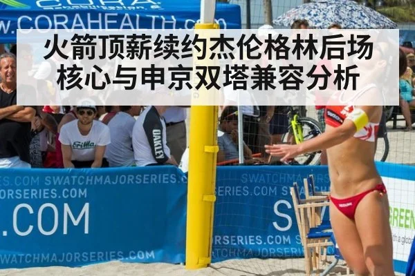 火箭顶薪续约杰伦格林后场核心与申京双塔兼容分析